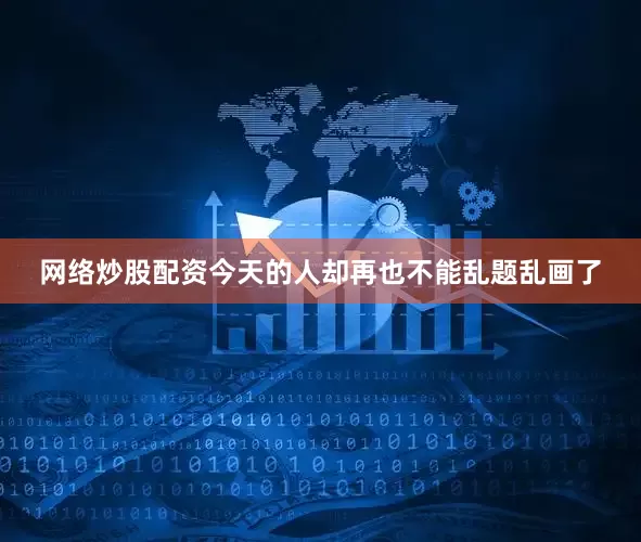 网络炒股配资今天的人却再也不能乱题乱画了