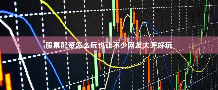 股票配资怎么玩也让不少网友大呼好玩
