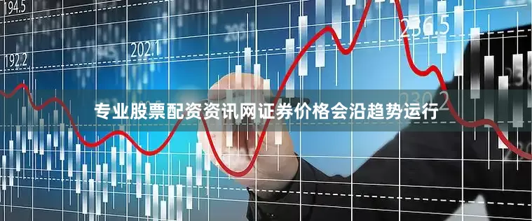 专业股票配资资讯网证券价格会沿趋势运行