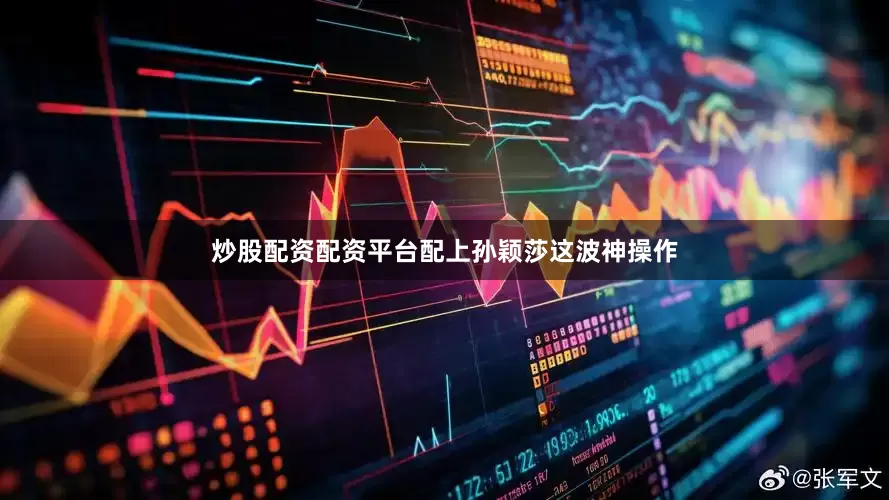 炒股配资配资平台配上孙颖莎这波神操作