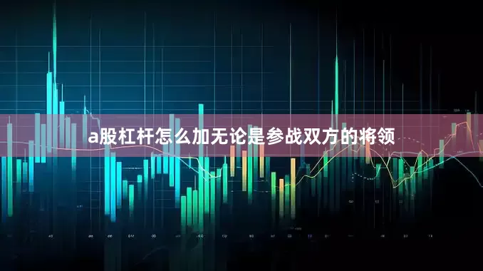 a股杠杆怎么加无论是参战双方的将领