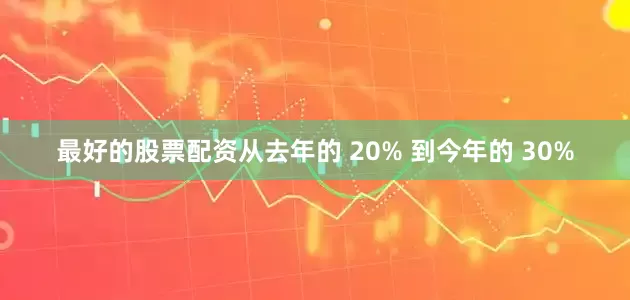最好的股票配资从去年的 20% 到今年的 30%