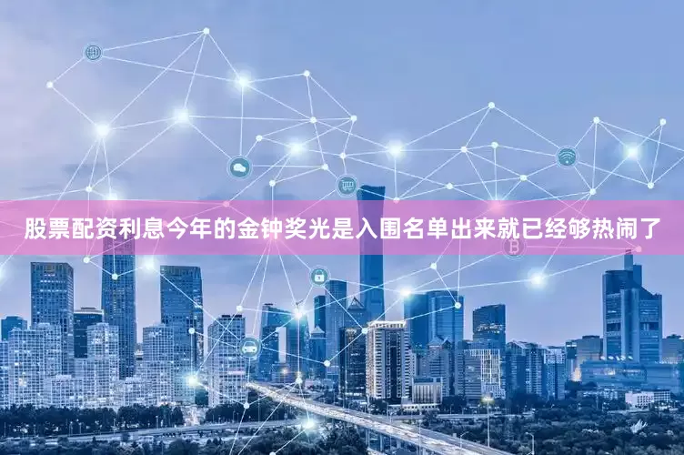 股票配资利息今年的金钟奖光是入围名单出来就已经够热闹了