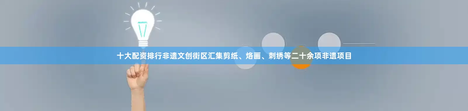 十大配资排行非遗文创街区汇集剪纸、烙画、刺绣等二十余项非遗项目
